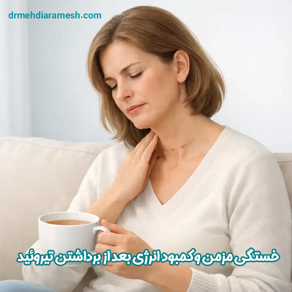 خستگی مزمن و کمبود انرژی بعد از برداشتن تیروئید - دکتر آرامش